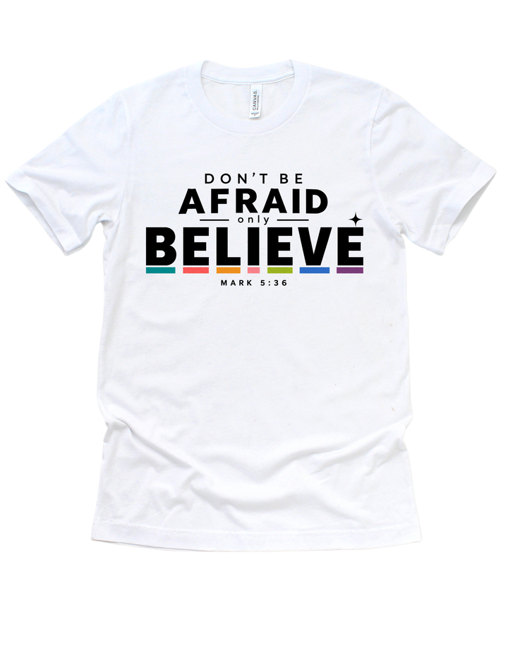 White Don’t Be Afraid Only Believe adult T-shirt